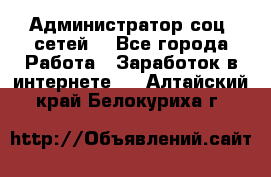 Администратор соц. сетей: - Все города Работа » Заработок в интернете   . Алтайский край,Белокуриха г.